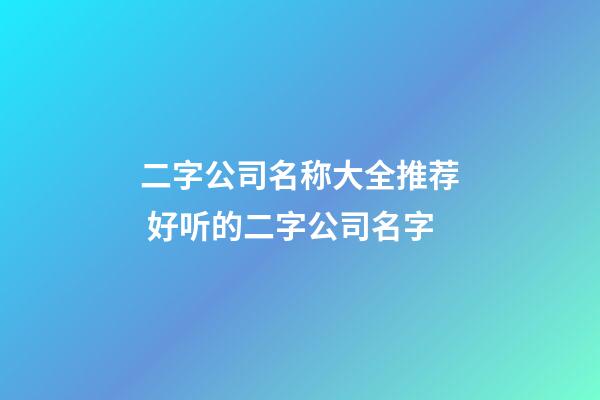 二字公司名称大全推荐 好听的二字公司名字